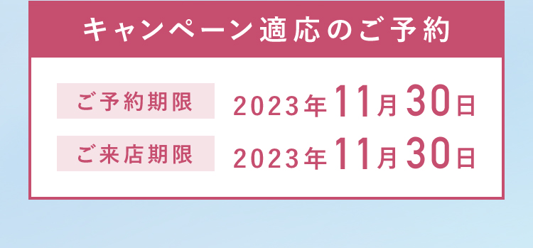 キャンペーン適応のご予約・ご来店期限:2023年11月30日